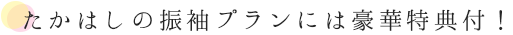 たかはしの振袖プランには豪華特典付！