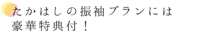 たかはしの振袖プランには豪華特典付！